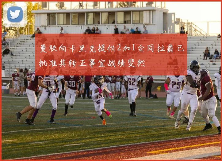 曼联向卡里克提供2加1合同拉爵已批准其转正事宜战绩斐然