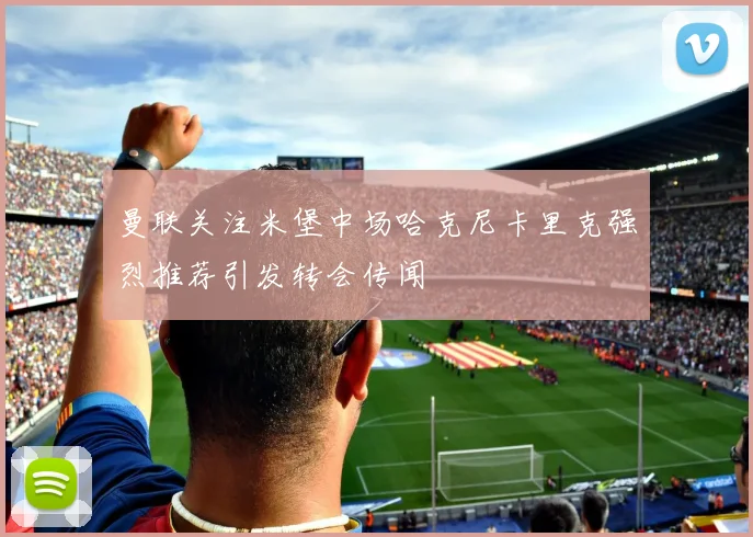 曼联关注米堡中场哈克尼卡里克强烈推荐引发转会传闻